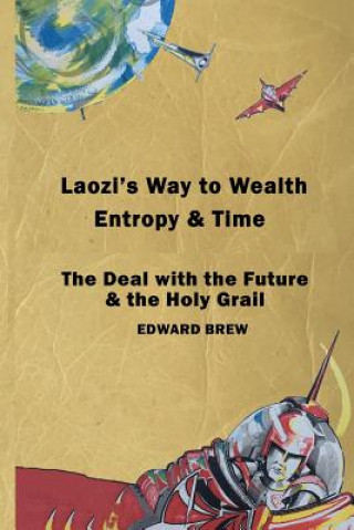 Carte Laozi's Way to Wealth, Entropy and Time: The deal with the future & the holy grail Edward Brew