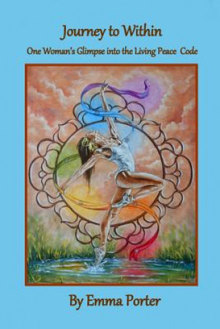 Carte Journey to Within: One Woman's Glimpse into the Living Peace Code Emma Porter