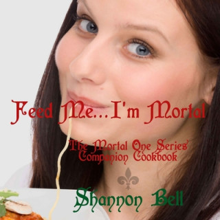 Książka I'm Mortal...Feed Me!: The Mortal One Series Companion Cookbook Shannon Bell