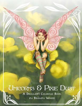 Carte Unicorns & Pixie Dust: A Dreamer's Coloring Book Brandy Woods