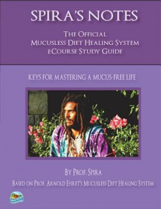Carte Spira's Notes: The Official Mucusless Diet Healing System Ecourse Study Guide Prof Spira