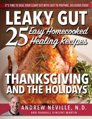 Carte Leaky Gut: 25 Easy Homecooked Healing Recipes for Thanksgiving & the Holidays: It's Time to Heal Your Leaky Gut with Easy to Prep Andrew Neville Nd
