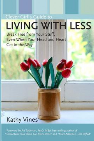 Kniha Clever Girl's Guide to Living with Less: Break Free from Your Stuff, Even When Your Head and Heart Get in the Way Kathy Vines
