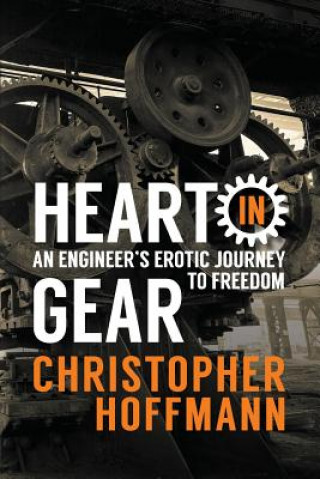 Carte HEART in Gear: An Engineer's Erotic Journey to Freedom Christopher J Hoffmann