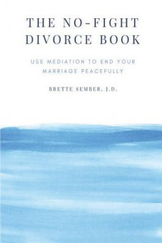 Knjiga The No-Fight Divorce Book: Use Mediation to Save Money, Reduce Conflict, and End Your Marriage without Fighting Brette Sember Jd