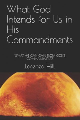 Książka What God Intends for Us in His Commandments: What We Can Gain from God's Commandments Lorenzo Hill