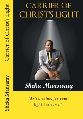 Könyv Carrier of Christ's Light: Arise, shine, for your light has come. Sheka Mansaray