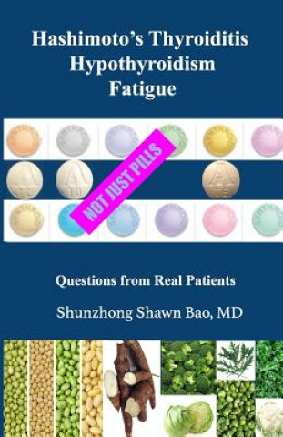 Kniha Hashimoto's Thyroiditis Hypothyroidism Fatigue: Questions From Real Patients Not Just Pills Dr Shunzhong Shawn Bao