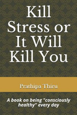 Livre Kill Stress or It Will Kill You: A book on being consciously healthy every day Prathipa Thiru