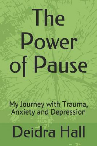 Carte The Power of Pause: My Journey with Trauma, Anxiety and Depression Deidra Hall