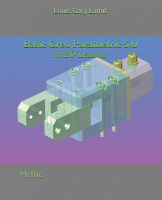 Carte Basic Creo Parametric 5.0 in 20 Lessons: Metric Louis Gary Lamit
