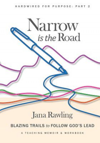 Könyv Narrow is the Road: Blazing Trails to Follow God's Lead Jana Rawling