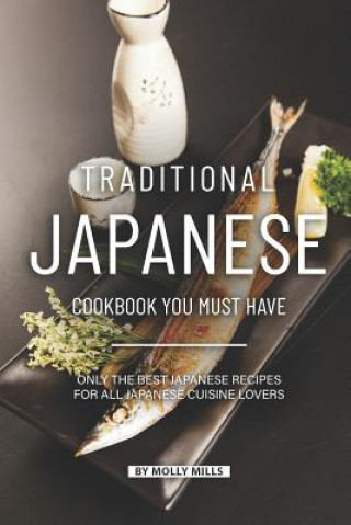 Carte Traditional Japanese Cookbook You Must Have: Only the Best Japanese Recipes for all Japanese cuisine lovers Molly Mills