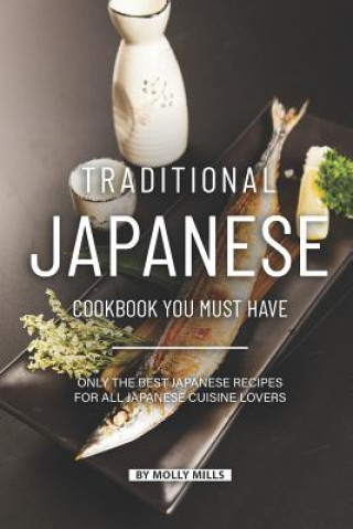 Könyv Traditional Japanese Cookbook You Must Have: Only the Best Japanese Recipes for all Japanese cuisine lovers Molly Mills