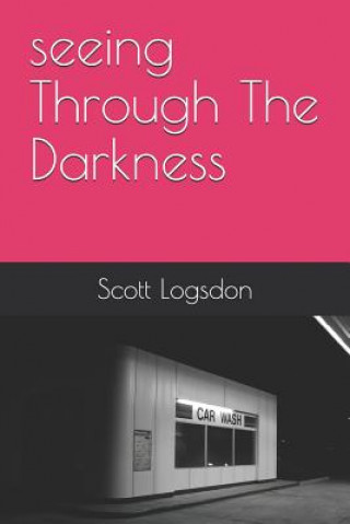 Knjiga seeing Through The Darkness Scott Alan Logsdon