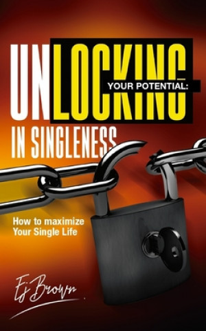 Knjiga Unlocking Your Potential In Singleness: How to Maximize Your Single Life Ej Brown