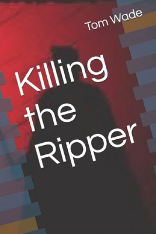 Knjiga Killing the Ripper Tom Wade