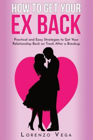 Książka How to Get Your Ex Back: Practical and Easy Strategies to Get Your Relationship Back on Track After a Breakup Chris Johnson