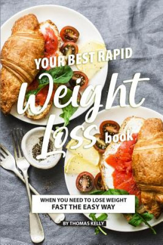 Könyv Your Best Rapid Weight Loss Book: When You Need to Lose Weight Fast the Easy Way Thomas Kelly