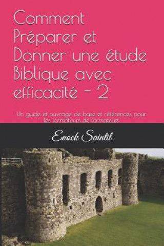 Kniha Comment Préparer et Donner une étude Biblique avec efficacité - 2: Un guide et ouvrage de base et références pour les formateurs de formateurs Enock Saintil