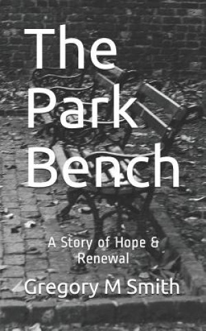 Książka The Park Bench: A Story of Hope & Renewal Gregory M Smith