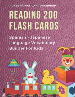 Kniha Reading 200 Flash Cards Spanish - Japanese Language Vocabulary Builder For Kids: Practice Basic JLPT N4, N5 Words list activities books to improve rea Professional Languageprep