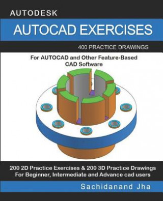 Kniha AutoCAD Exercises: 400 Practice Drawings For AUTOCAD and Other Feature-Based CAD Software Sachidanand Jha