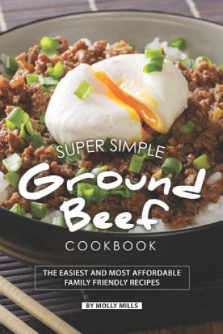 Buch Super Simple Ground Beef Cookbook: The Easiest and Most Affordable Family Friendly Recipes Molly Mills