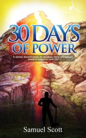 Kniha 30 Days Of Power: A Mental Detoxification, by speaking Daily Affirmations meant to empower your life! Samuel Scott