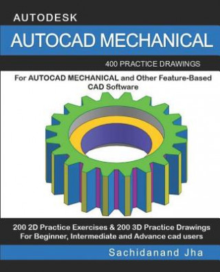 Carte AutoCAD Mechanical: 400 Practice Drawings For AUTOCAD MECHANICAL and Other Feature-Based 3D Modeling Software Sachidanand Jha