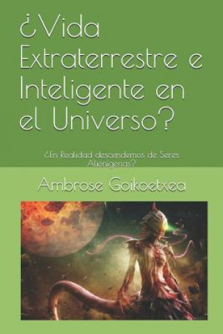 Kniha ?Vida Extraterrestre e Inteligente en el Universo?: ?En Realidad descendemos de Seres Alienígenas? Ambrose -- Goikoetxea Ph D