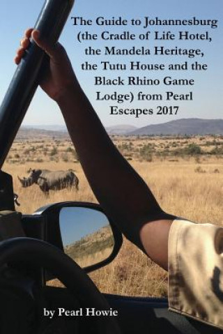 Kniha The Guide to Johannesburg (the Cradle of Life Hotel, the Mandela Heritage, the Tutu House and the Black Rhino Game Lodge) from Pearl Escapes 2017 Pearl Howie