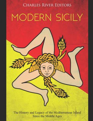 Könyv Modern Sicily: The History and Legacy of the Mediterranean Island Since the Middle Ages Charles River Editors