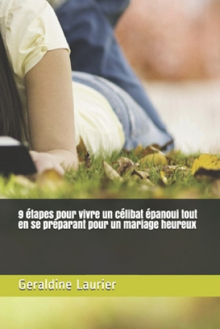 Kniha 9 étapes pour vivre un célibat épanoui tout en se préparant pour un mariage heureux Geraldine Laurier