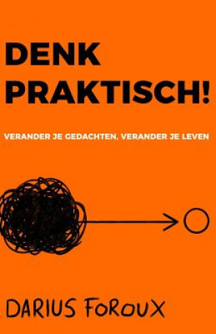 Książka Denk Praktisch!: Versimpel Je Gedachten, Ervaar Minder Stress, En Bereik Meer Darius Foroux
