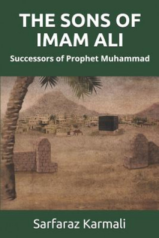 Carte The Sons of Imam Ali: Successors of Prophet Muhammad Sarfaraz Karmali