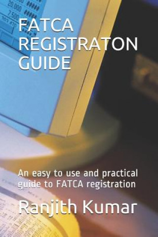 Carte Fatca Registraton Guide: An easy to use and practical guide to FATCA registration Ranjith Kumar