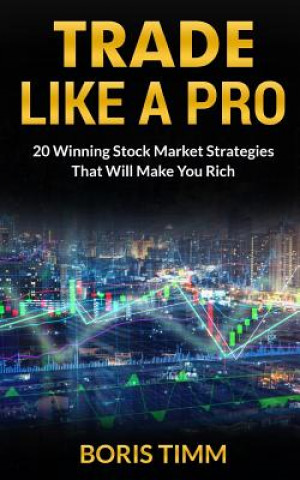 Kniha Trade Like a Pro: 20 Winning Stock Market Strategies That Will Make You Rich Boris Timm