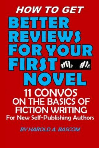 Carte How to Get Better Reviews for Your First Novel: 11 Convos on the Basics of Fiction Writing for New Self-publishing Authors Harold Bascom
