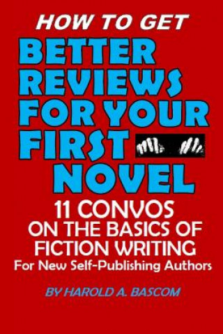 Kniha How to Get Better Reviews for Your First Novel: 11 Convos on the Basics of Fiction Writing for New Self-publishing Authors Harold Bascom