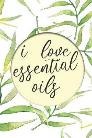 Kniha I Love Essential Oils: Keep Track of All Oils, Blends, Favorites, Wish Lists, and Experiments in this Book for Aromatherapy Lovers with Recip Essential Oils