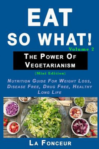 Книга Eat So What! The Power of Vegetarianism Volume 2 La Fonceur Rph