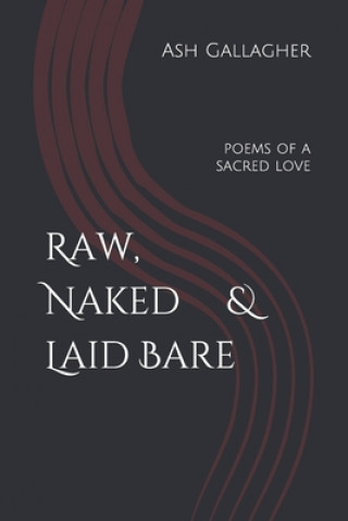 Könyv Raw, Naked & Laid Bare: Poems of a Sacred Love Ash Gallagher