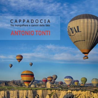 Könyv Cappadocia: Tra mongolfiere e camini delle fate Antonio Tonti