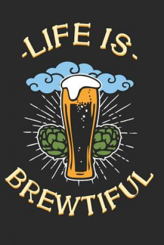 Kniha Life is Brewtiful: Notebook for Brewers and Beer Lovers Brewer Lover Beer Journal
