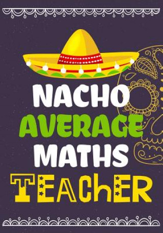 Livre Nacho Average Maths Teacher: Perfect Year End Graduation or Thank You Gift for Teachers, Teacher Appreciation Gift, Gift for all occasions, And for Omi Kech