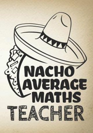 Kniha Nacho Average Maths Teacher: Perfect Year End Graduation or Thank You Gift for Teachers, Teacher Appreciation Gift, Gift for all occasions, And for Omi Kech