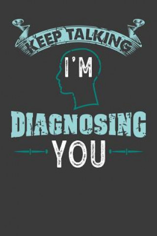 Kniha Keep Talking I'm Diagnosing You: 120 Pages I 6x9 I Dot Grid I Funny Psychology Gifts Funny Notebooks