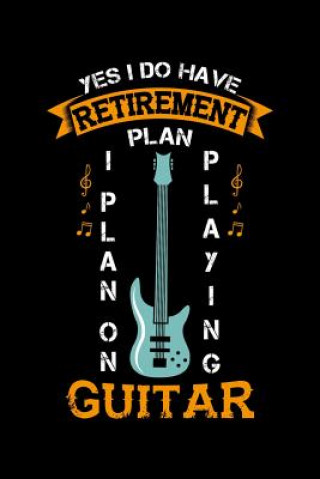 Carte Yes I Do Have A Retirement Plan I Plan On Playing Guitar: 120 Pages I 6x9 I Dot Grid I Funny Grandpa Leaving Job & Fingerboard Gift Funny Notebooks