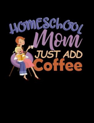 Carte Homeschool Mom Just Add Coffee: Homeschool Themed College Ruled Composition Notebook Punny Notebooks